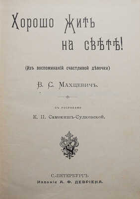 Махцевич В.С. Хорошо жить на свете! (Из воспоминаний счастливой девочки) / Рис. Е.П. Самокиш-Судковский, [1906].